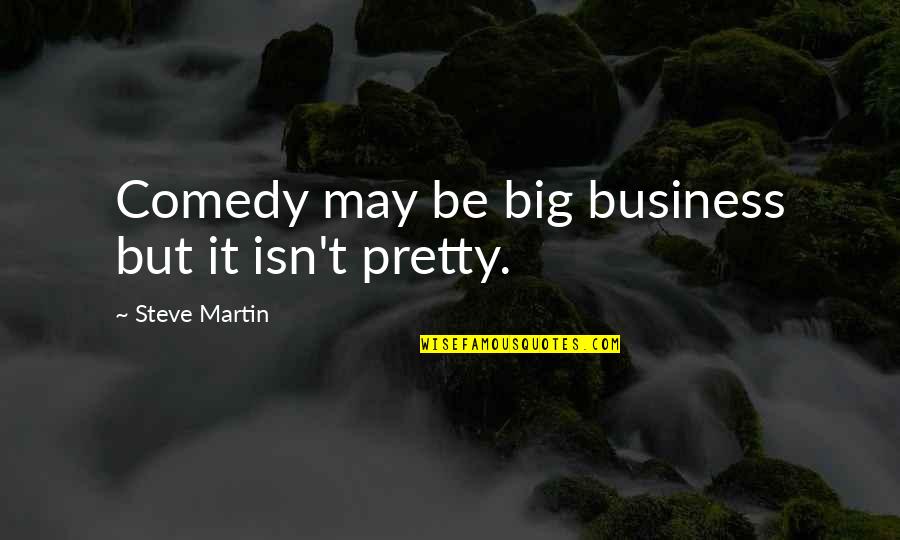 Alcohol Ruins Quotes By Steve Martin: Comedy may be big business but it isn't