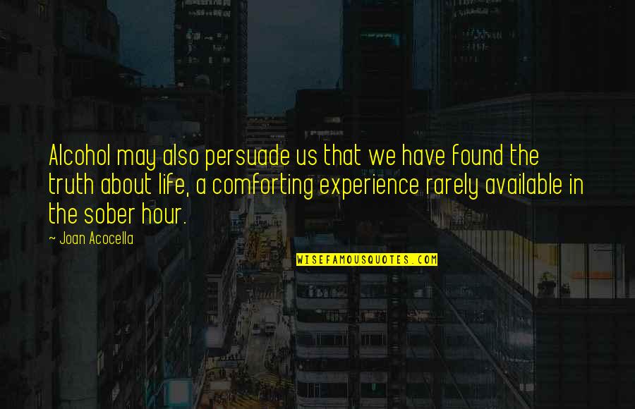 Alcohol Truth Quotes By Joan Acocella: Alcohol may also persuade us that we have Alcohol Truth Quotes By Joan Acocella: Alcohol may also persuade us that we have