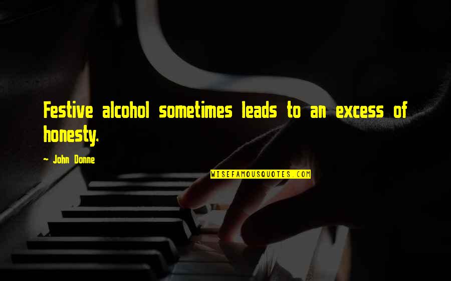 Alcohol Truth Quotes By John Donne: Festive alcohol sometimes leads to an excess of