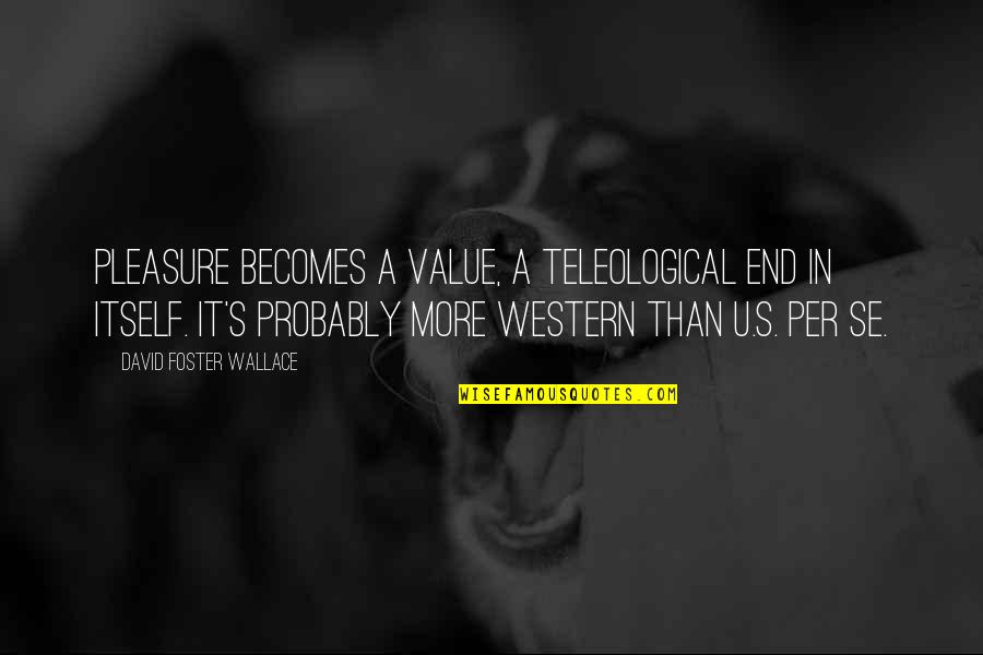Alcohol Tumblr Quotes By David Foster Wallace: Pleasure becomes a value, a teleological end in