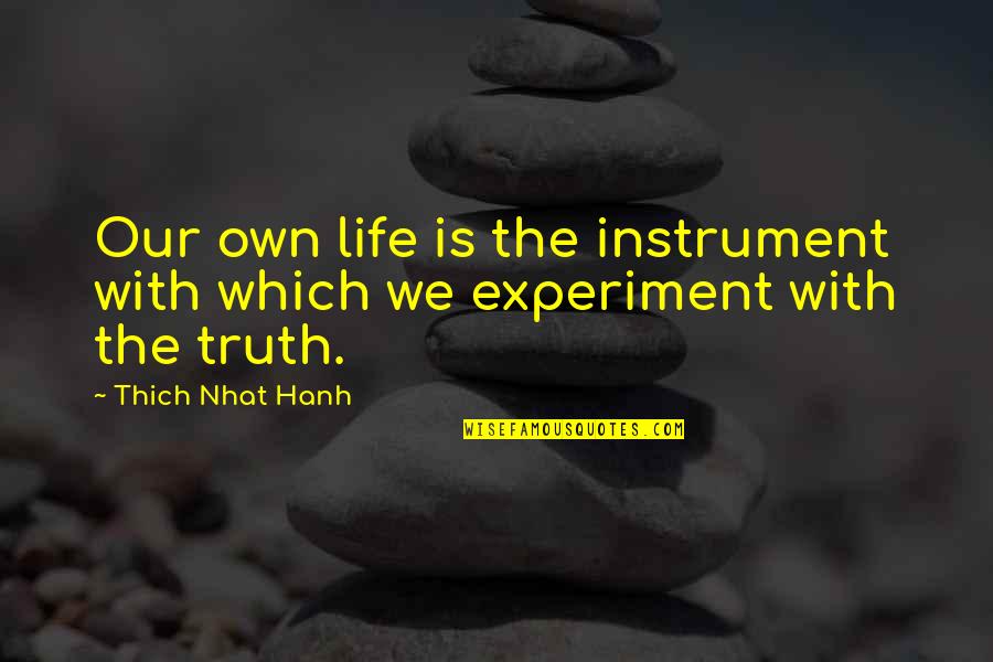 Alcoholic Anonymous Funny Quotes By Thich Nhat Hanh: Our own life is the instrument with which