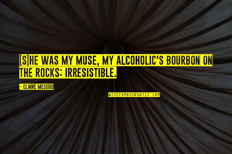 Alcoholic Denial Quotes By Claire Messud: [S]he was my Muse, my alcoholic's bourbon on