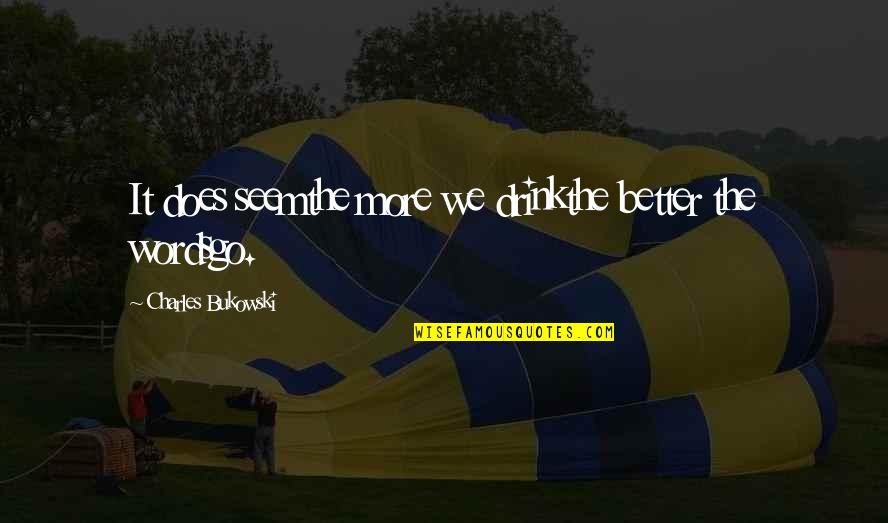 Alcoholic Drink Quotes By Charles Bukowski: It does seemthe more we drinkthe better the