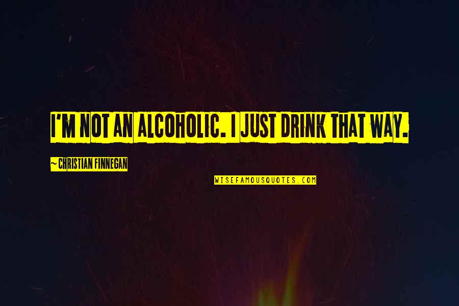 Alcoholic Drink Quotes By Christian Finnegan: I'm not an alcoholic. I just drink that