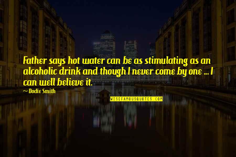 Alcoholic Drink Quotes By Dodie Smith: Father says hot water can be as stimulating