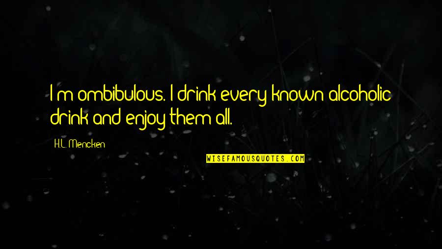 Alcoholic Drink Quotes By H.L. Mencken: I'm ombibulous. I drink every known alcoholic drink