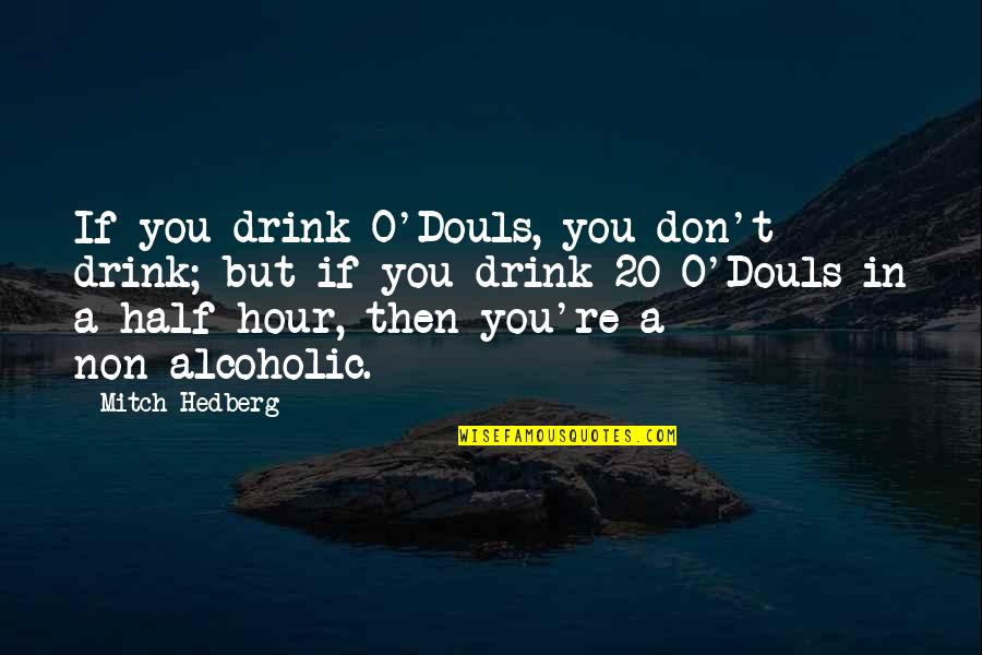 Alcoholic Drink Quotes By Mitch Hedberg: If you drink O'Douls, you don't drink; but