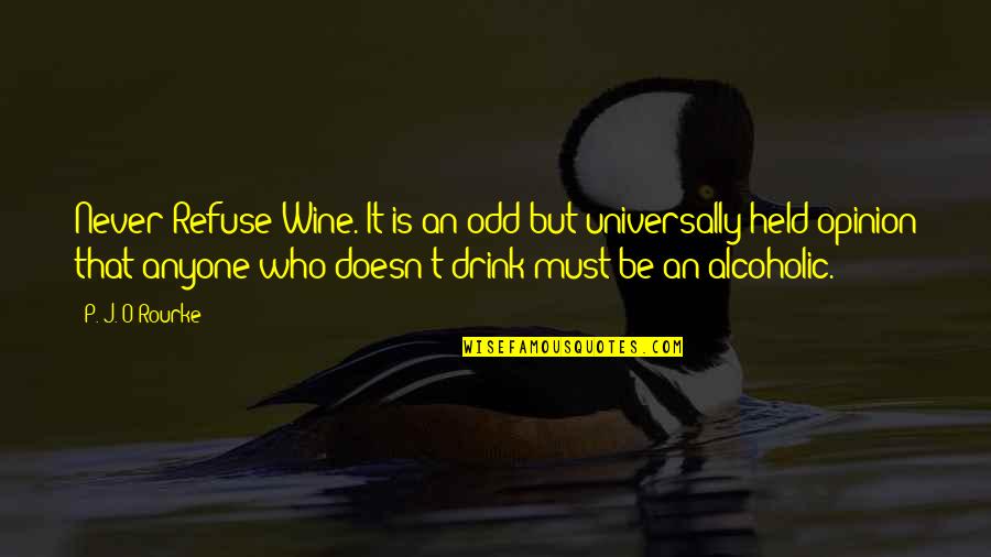 Alcoholic Drink Quotes By P. J. O'Rourke: Never Refuse Wine. It is an odd but
