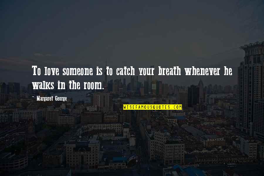 Alcoholic Encouragement Quotes By Margaret George: To love someone is to catch your breath