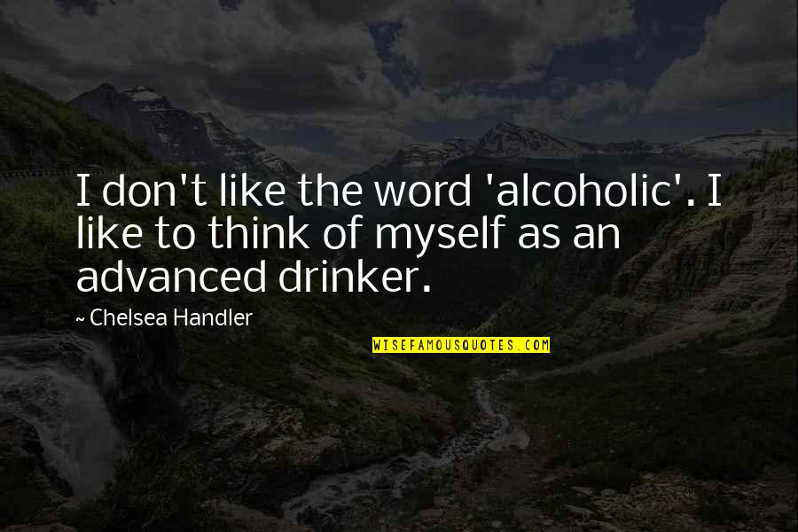 Alcoholic Humor Quotes By Chelsea Handler: I don't like the word 'alcoholic'. I like