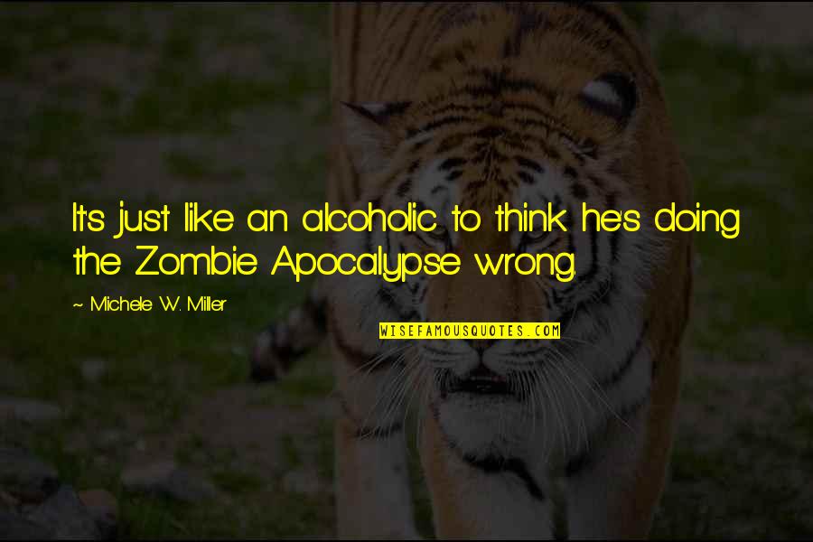 Alcoholic Humor Quotes By Michele W. Miller: It's just like an alcoholic to think he's