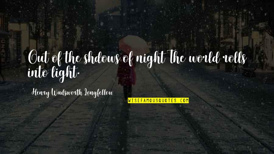 Alcoholic Inspirational Quotes By Henry Wadsworth Longfellow: Out of the shdows of night The world