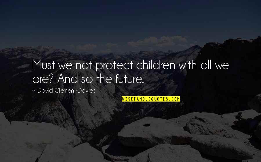 Alcoholic Poems Quotes By David Clement-Davies: Must we not protect children with all we