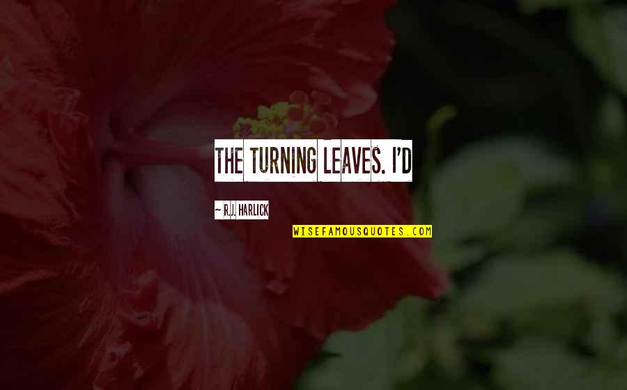 Alcoholic Poems Quotes By R.J. Harlick: the turning leaves. I'd
