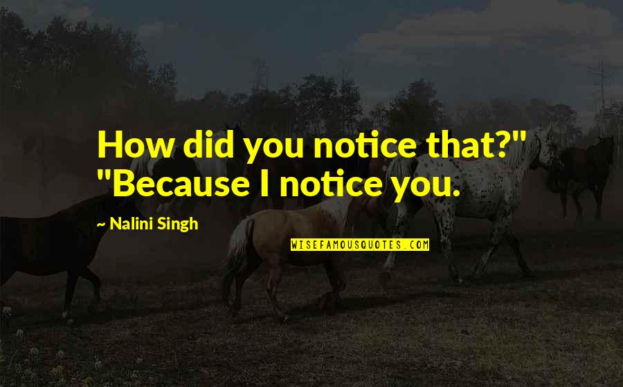 Alcoholic Relationship Quotes By Nalini Singh: How did you notice that?" "Because I notice