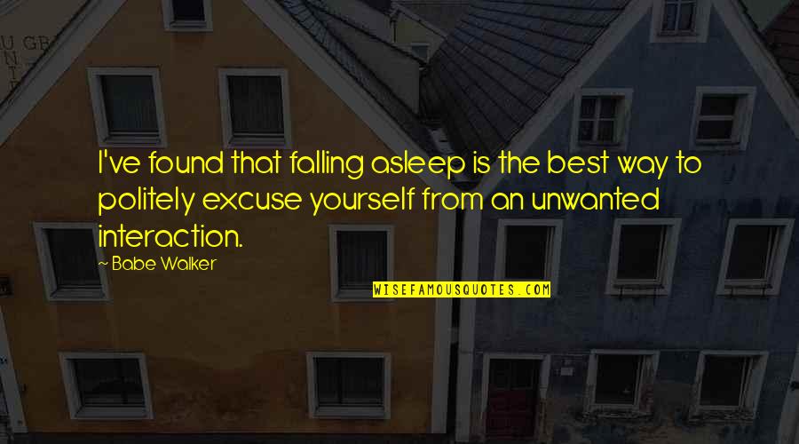 Alcoholic Spouse Quotes By Babe Walker: I've found that falling asleep is the best