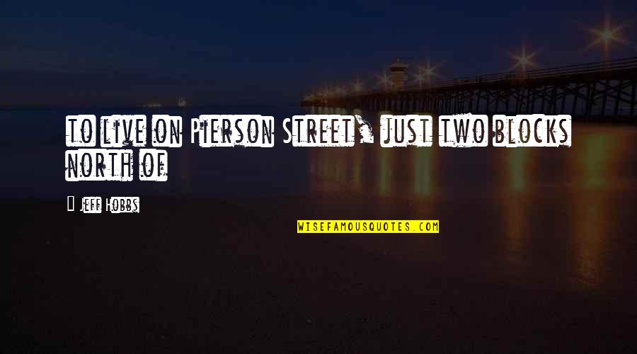 Alcoholic Thinking Quotes By Jeff Hobbs: to live on Pierson Street, just two blocks Alcoholic Thinking Quotes By Jeff Hobbs: to live on Pierson Street, just two blocks