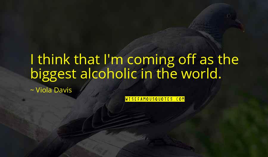 Alcoholic Thinking Quotes By Viola Davis: I think that I'm coming off as the