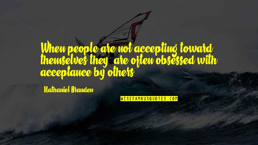 Alcoholics Anon Quotes By Nathaniel Branden: When people are not accepting toward themselves they