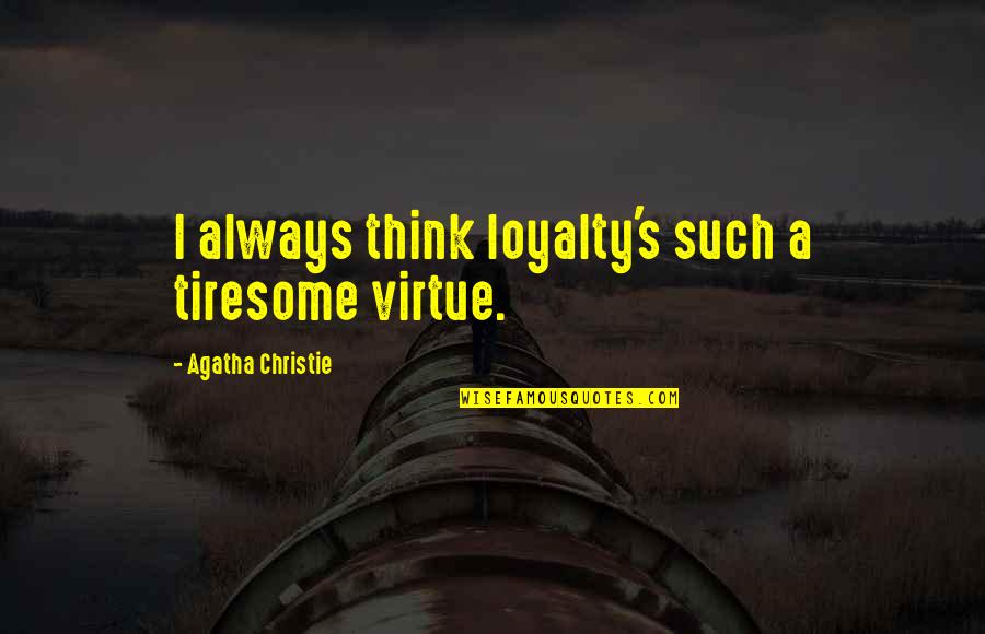 Alcoholics Anonymous Picture Quotes By Agatha Christie: I always think loyalty's such a tiresome virtue.