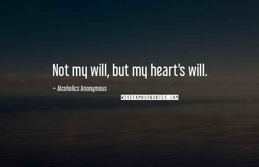 Alcoholics Anonymous quotes: Not my will, but my heart's will.