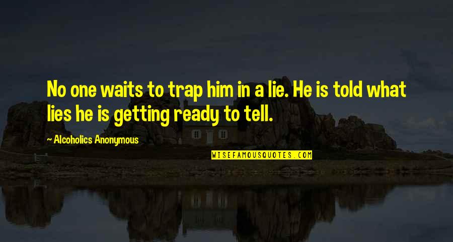 Alcoholics Quotes By Alcoholics Anonymous: No one waits to trap him in a