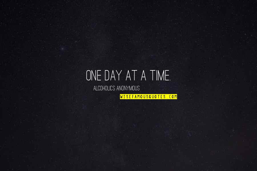 Alcoholics Quotes By Alcoholics Anonymous: One day at a time.