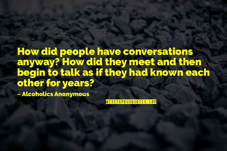 Alcoholics Quotes By Alcoholics Anonymous: How did people have conversations anyway? How did