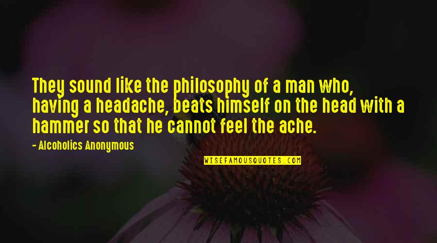 Alcoholics Quotes By Alcoholics Anonymous: They sound like the philosophy of a man