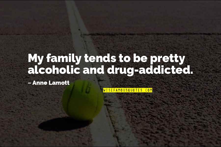 Alcoholics Quotes By Anne Lamott: My family tends to be pretty alcoholic and