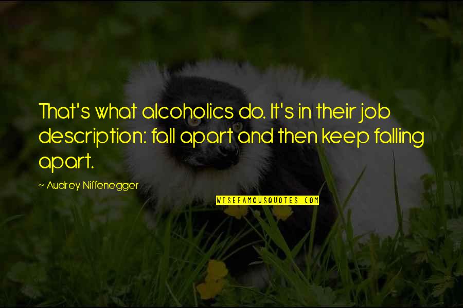Alcoholics Quotes By Audrey Niffenegger: That's what alcoholics do. It's in their job