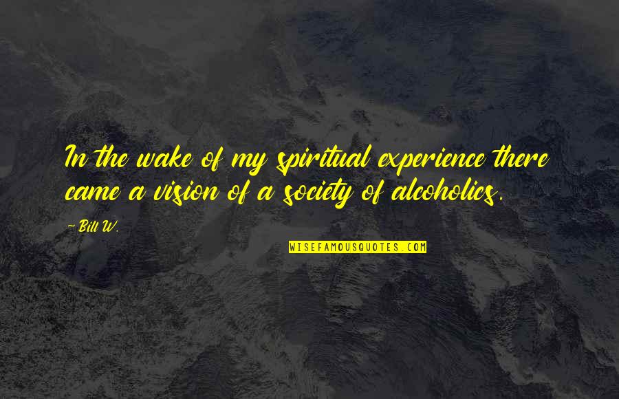 Alcoholics Quotes By Bill W.: In the wake of my spiritual experience there