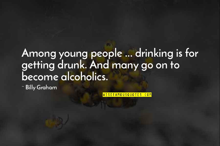 Alcoholics Quotes By Billy Graham: Among young people ... drinking is for getting