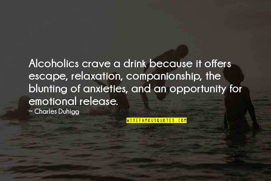 Alcoholics Quotes By Charles Duhigg: Alcoholics crave a drink because it offers escape,