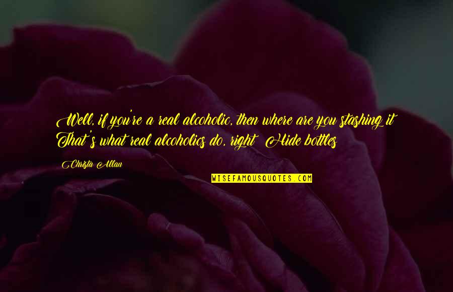 Alcoholics Quotes By Christa Allan: Well, if you're a real alcoholic, then where