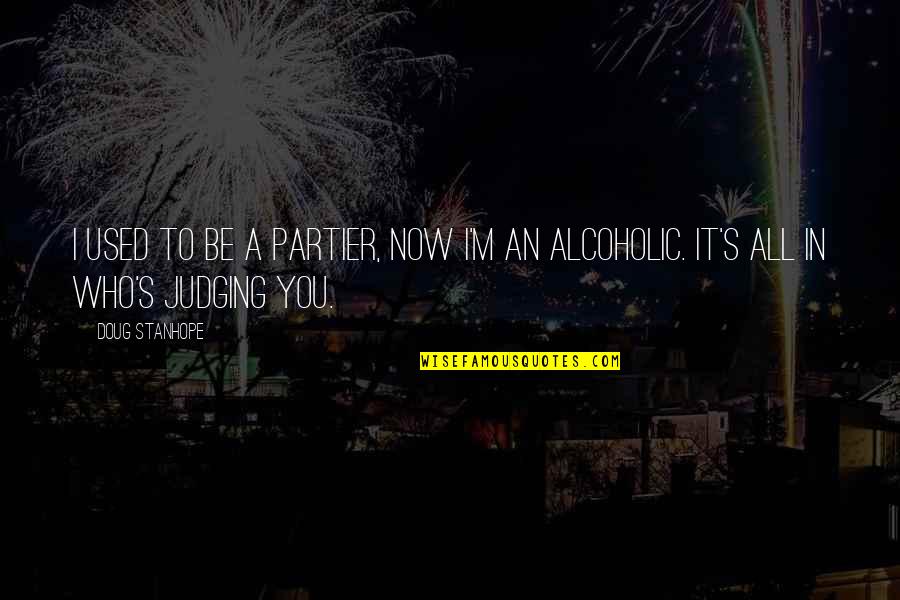 Alcoholics Quotes By Doug Stanhope: I used to be a partier, now I'm