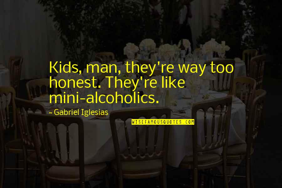 Alcoholics Quotes By Gabriel Iglesias: Kids, man, they're way too honest. They're like