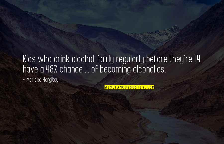 Alcoholics Quotes By Mariska Hargitay: Kids who drink alcohol, fairly regularly before they're