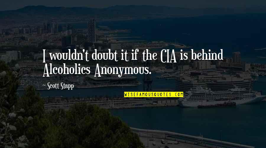 Alcoholics Quotes By Scott Stapp: I wouldn't doubt it if the CIA is