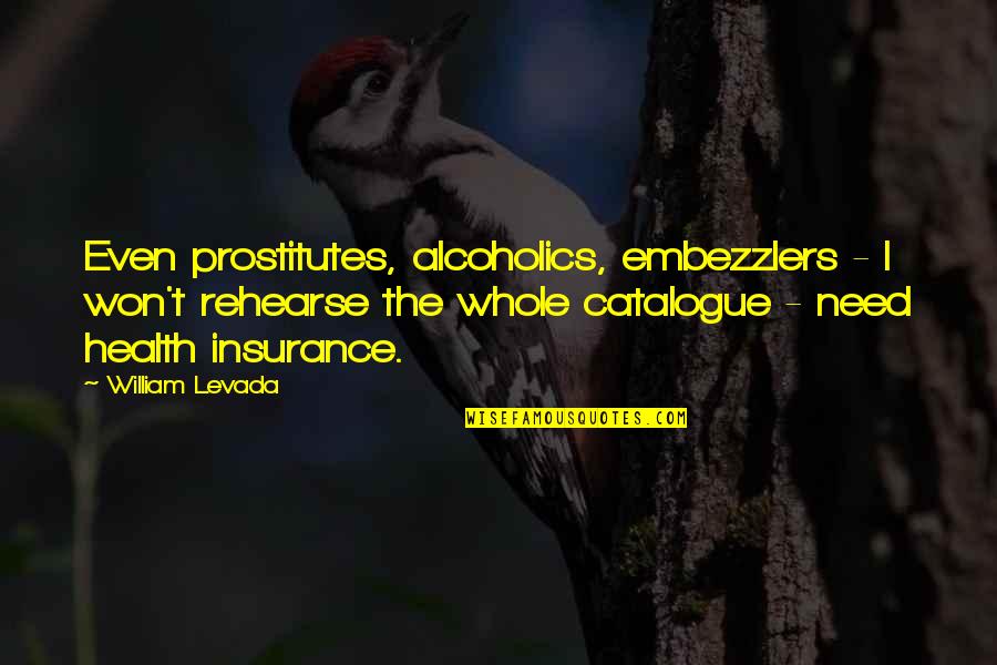Alcoholics Quotes By William Levada: Even prostitutes, alcoholics, embezzlers - I won't rehearse