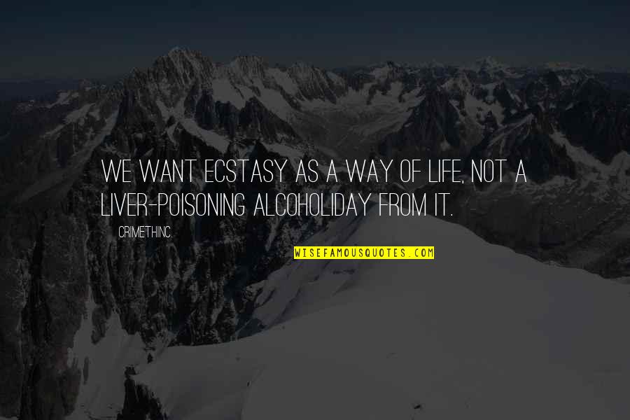 Alcoholiday Quotes By CrimethInc.: We want ecstasy as a way of life,