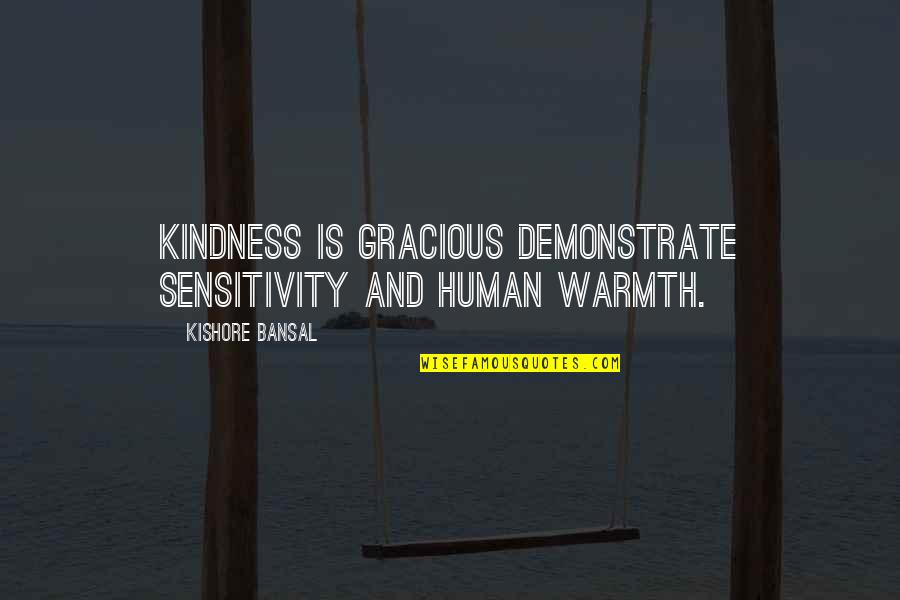 Alcoholiday Quotes By Kishore Bansal: Kindness is gracious demonstrate sensitivity and human warmth.