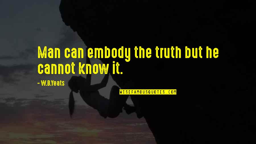 Alcoholiday Quotes By W.B.Yeats: Man can embody the truth but he cannot