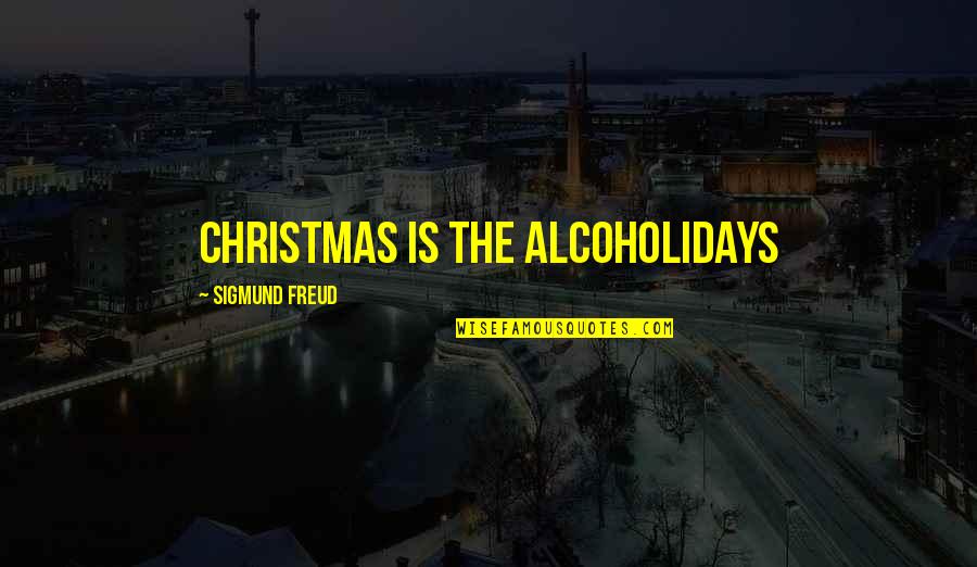 Alcoholidays Quotes By Sigmund Freud: Christmas is the alcoholidays