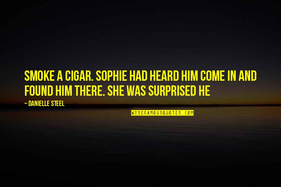 Alcoholism Effects Quotes By Danielle Steel: Smoke a cigar. Sophie had heard him come Alcoholism Effects Quotes By Danielle Steel: Smoke a cigar. Sophie had heard him come