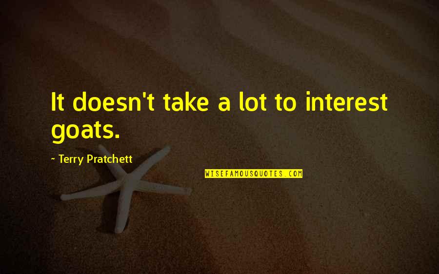 Alcoholism In The Absolutely True Diary Of A Part Time Indian Quotes By Terry Pratchett: It doesn't take a lot to interest goats. Alcoholism In The Absolutely True Diary Of A Part Time Indian Quotes By Terry Pratchett: It doesn't take a lot to interest goats.