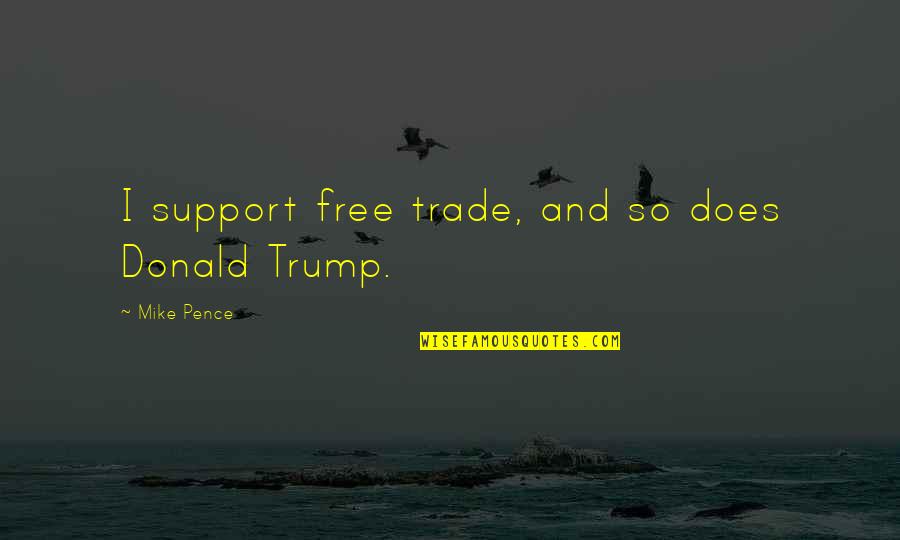 Alcoholismo Quotes By Mike Pence: I support free trade, and so does Donald