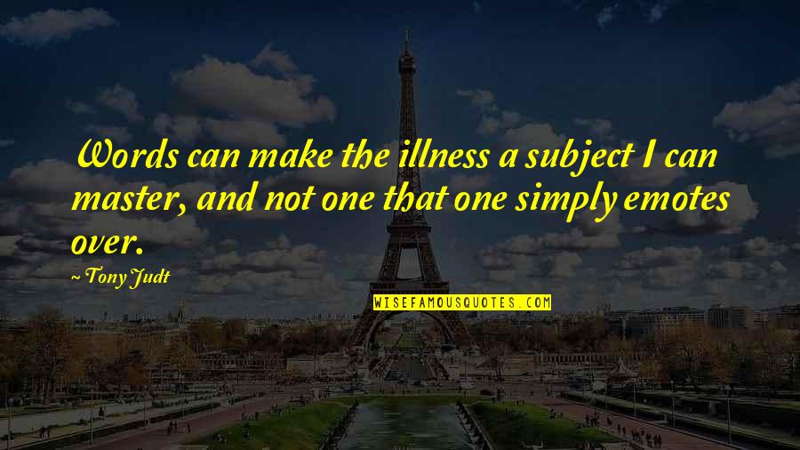 Alcoholismo Y Quotes By Tony Judt: Words can make the illness a subject I Alcoholismo Y Quotes By Tony Judt: Words can make the illness a subject I