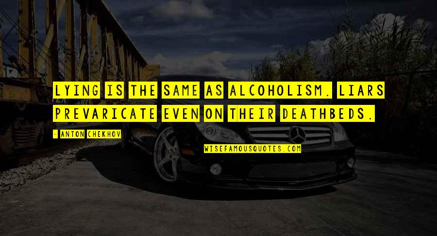 Alcoholism's Quotes By Anton Chekhov: Lying is the same as alcoholism. Liars prevaricate