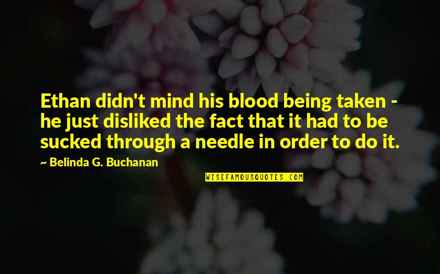 Alcoholism's Quotes By Belinda G. Buchanan: Ethan didn't mind his blood being taken -